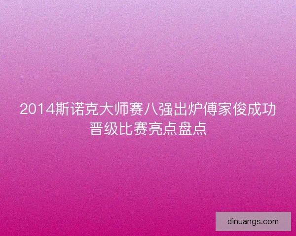2014斯诺克大师赛八强出炉傅家俊成功晋级比赛亮点盘点